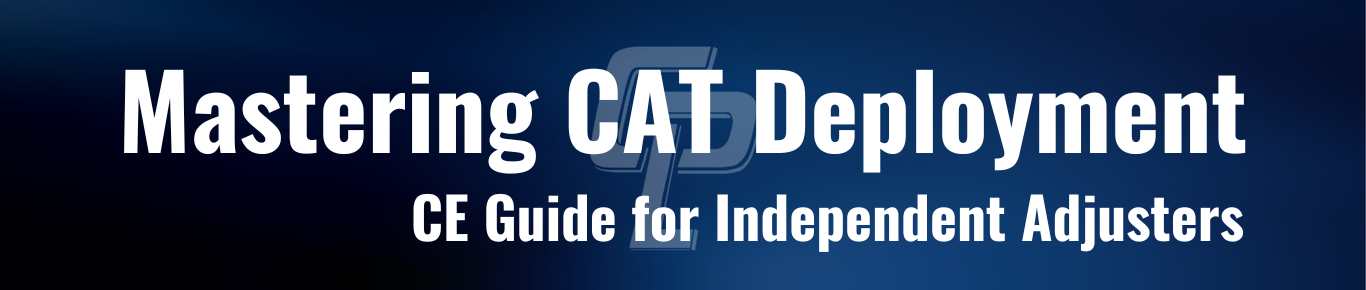 Mastering CAT Deployment: CE Guide for Independent Adjusters