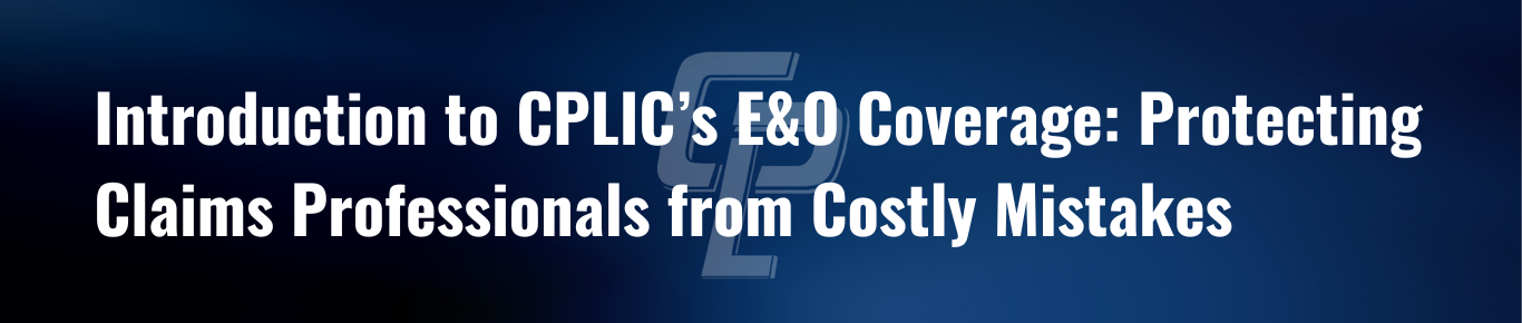 Introduction to CPLIC’s E&O Coverage: Protecting Claims Professionals from Costly Mistakes