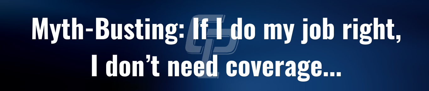 Myth-busting: If I do my job right, I don't need coverage....